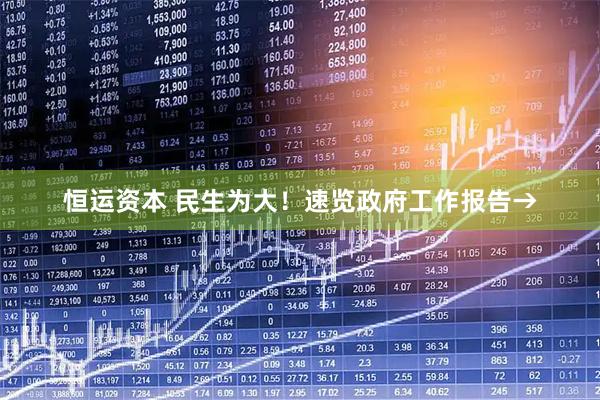 恒运资本 民生为大！速览政府工作报告→